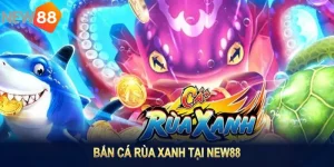Bắn Cá Rùa Xanh Tại NEW88 Với Bí Quyết Săn Thưởng Hấp Dẫn