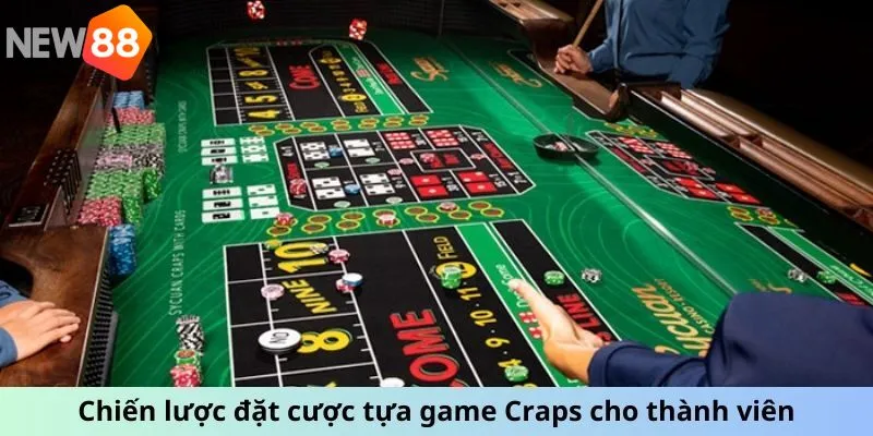 Chiến lược đặt cược tựa game Craps cho thành viên