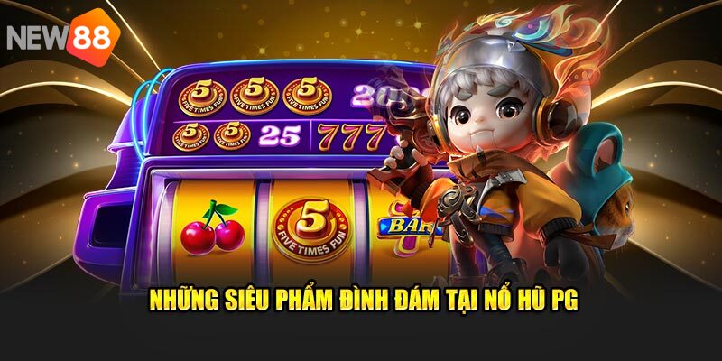 Những dòng game hot đang có tại pg nổ hũ