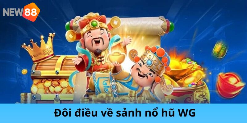 Đôi điều về sảnh nổ hũ WG