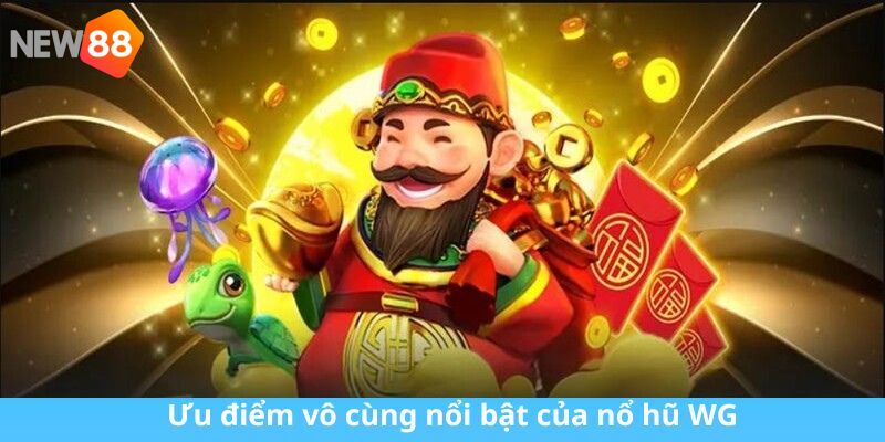 Ưu điểm nổi bật và đáng tự hào của nổ hũ WG